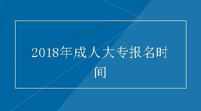 2018年成人大专报名时间