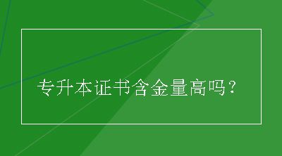 专升本证书含金量高吗？