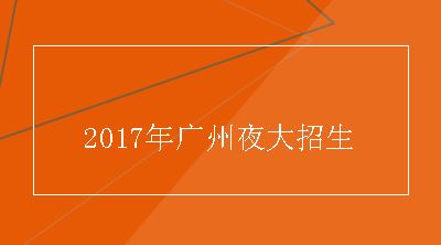 2017年广州夜大招生