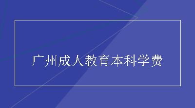 广州成人教育本科学费