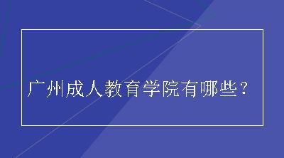 广州成人教育学院有哪些？