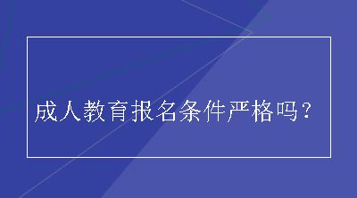 成人教育报名条件严格吗？