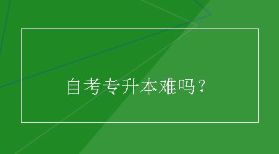 自考专升本难吗？