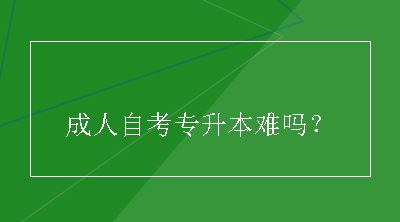 成人自考专升本难吗？