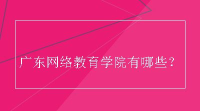 广东网络教育学院有哪些？