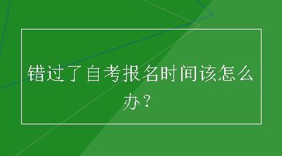 错过了自考报名时间该怎么办？