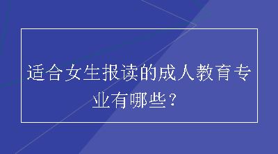 适合女生报读的成人教育专业有哪些？