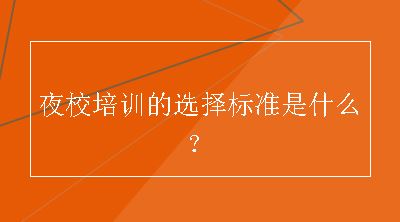 夜校培训的选择标准是什么？