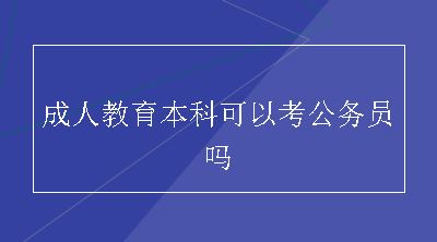 成人教育本科可以考公务员吗