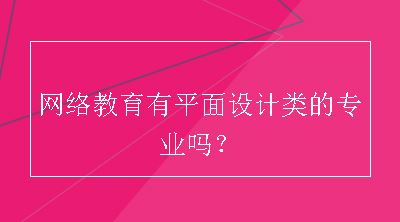 网络教育有平面设计类的专业吗？