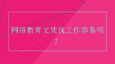 网络教育文凭找工作容易吗？