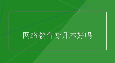 网络教育专升本好吗