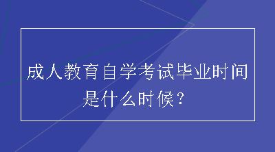 成人教育自学考试毕业时间是什么时候？