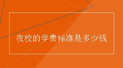 夜校的学费标准是多少钱