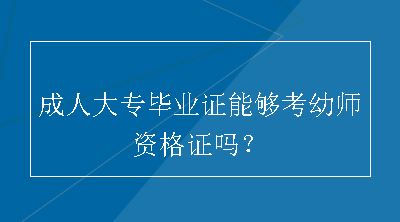 成人大专毕业证能够考幼师资格证吗？