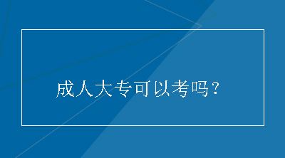 成人大专可以考吗？