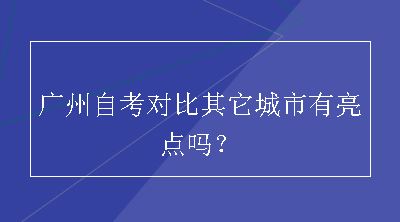 广州自考对比其它城市有亮点吗？