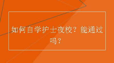 如何自学护士夜校？能通过吗？