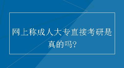 网上称成人大专直接考研是真的吗?