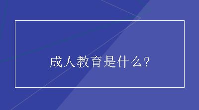 成人教育是什么?