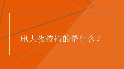 电大夜校指的是什么？