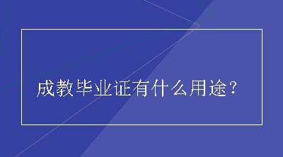 成教毕业证有什么用途？