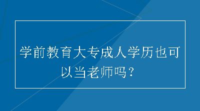 学前教育大专成人学历也可以当老师吗？