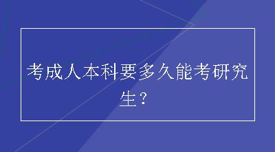 考成人本科要多久能考研究生？