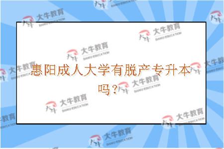 惠阳成人大学有脱产专升本吗