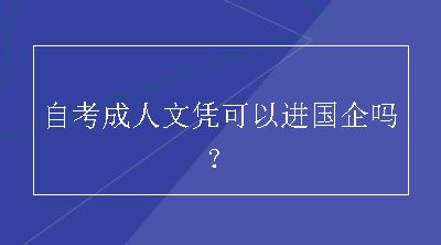 自考成人文凭可以进国企吗？