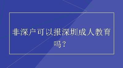 非深户可以报深圳成人教育吗？