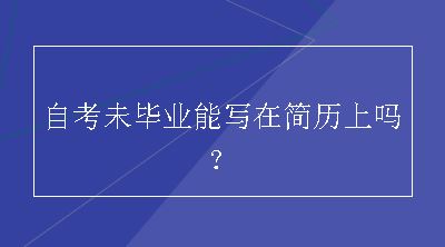 自考未毕业能写在简历上吗？