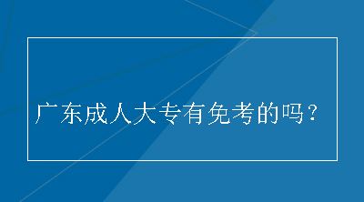 广东成人大专有免考的吗？