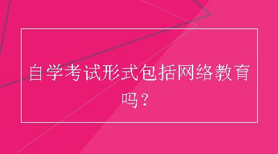 自学考试形式包括网络教育吗？