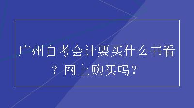 广州自考会计要买什么书看？网上购买吗？