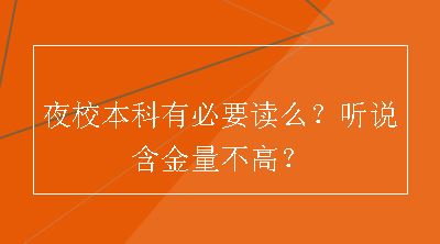 夜校本科有必要读么？听说含金量不高？