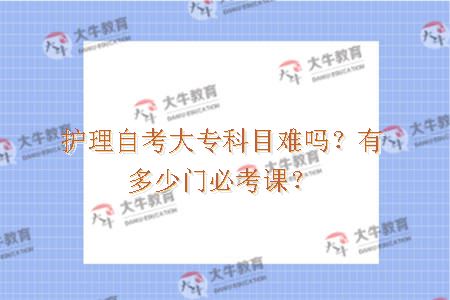 护理自考大专科目难吗？有多少门必考课？