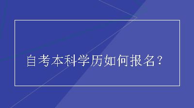 自考本科学历如何报名？