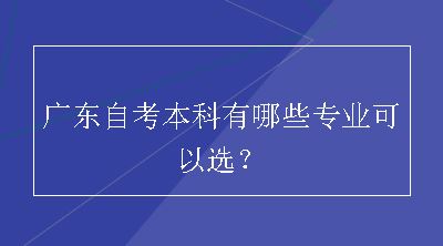 广东自考本科有哪些专业可以选？