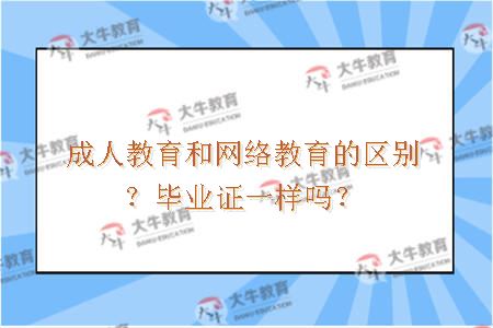 成人教育和网络教育的区别？毕业证一样吗？