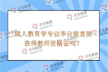 成人教育学专业毕业能直接获得教师资格证吗？