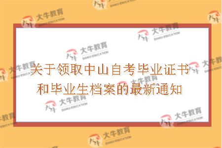 关于领取中山自考毕业证书和毕业生档案的最新通知