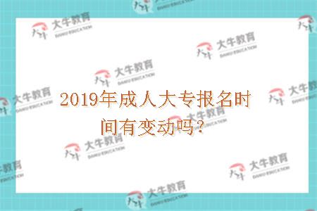 2019年成人大专报名时间有变动吗？