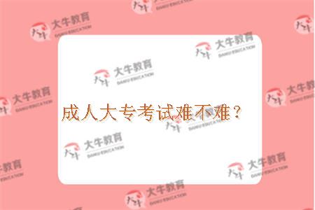 成人大专考试难不难？