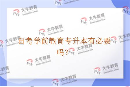 自考学前教育专升本有必要吗？
