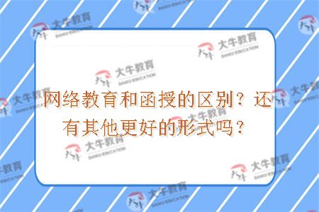 网络教育和函授的区别？还有其他更好的形式吗？