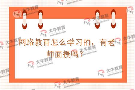 网络教育怎么学习的，有老师面授吗？