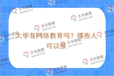 大学有网络教育吗？哪些人可以报