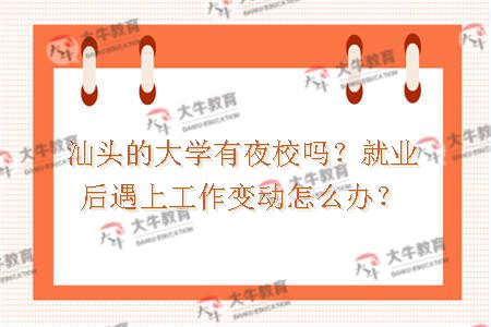 汕头的大学有夜校吗？就业后遇上工作变动怎么办？