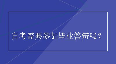 自考需要参加毕业答辩吗？